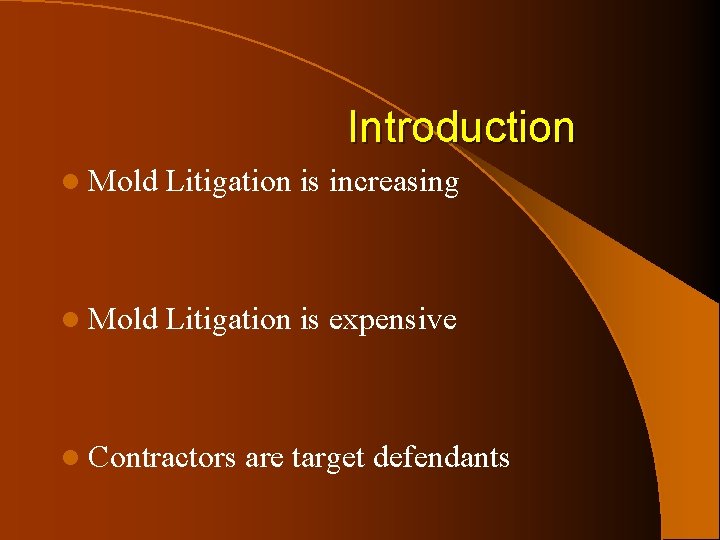 Introduction l Mold Litigation is increasing l Mold Litigation is expensive l Contractors are