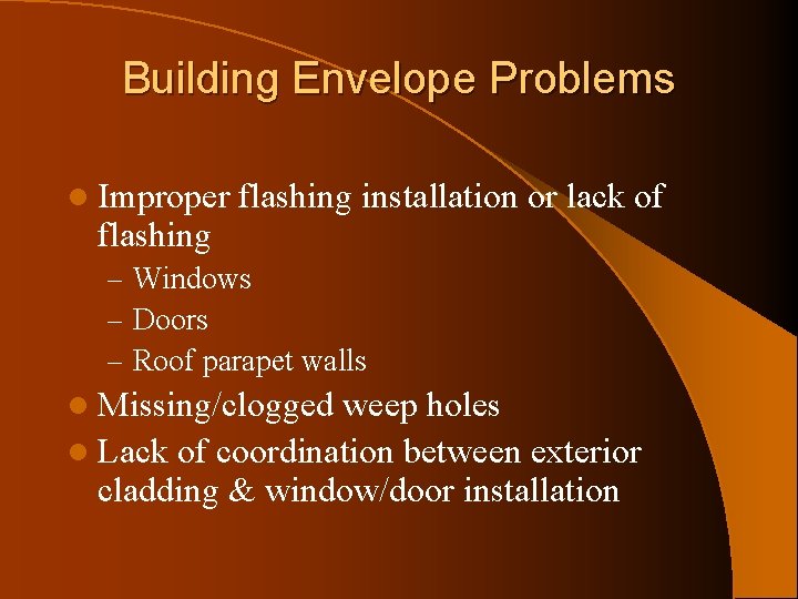 Building Envelope Problems l Improper flashing installation or lack of – Windows – Doors