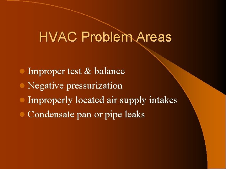 HVAC Problem Areas l Improper test & balance l Negative pressurization l Improperly located