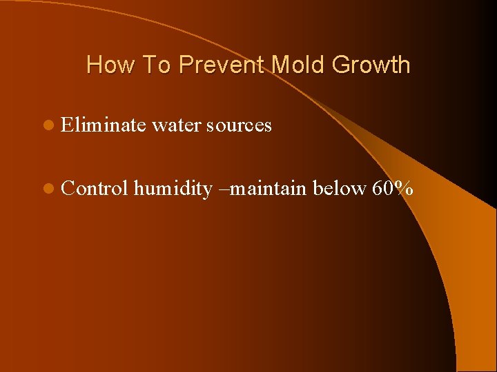 How To Prevent Mold Growth l Eliminate l Control water sources humidity –maintain below