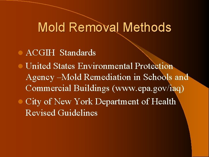 Mold Removal Methods l ACGIH Standards l United States Environmental Protection Agency –Mold Remediation