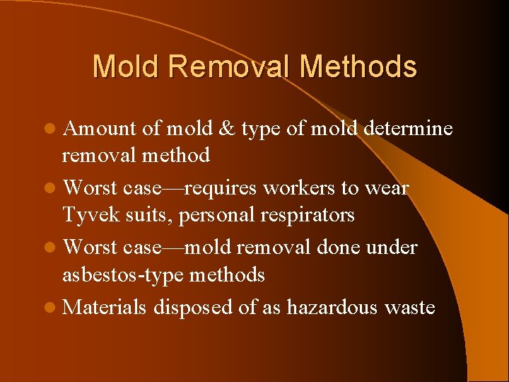 Mold Removal Methods l Amount of mold & type of mold determine removal method