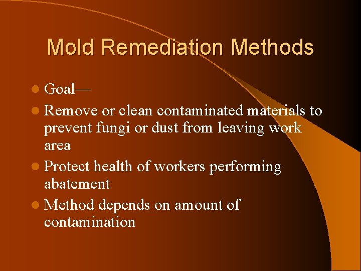 Mold Remediation Methods l Goal— l Remove or clean contaminated materials to prevent fungi