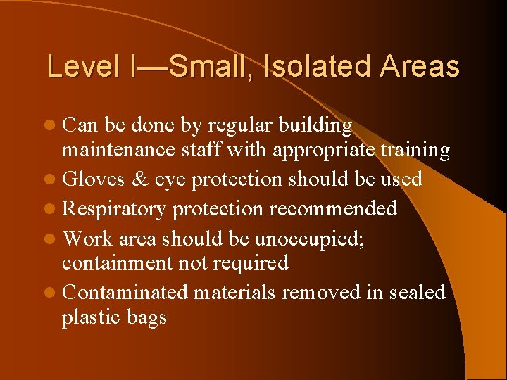 Level I—Small, Isolated Areas l Can be done by regular building maintenance staff with