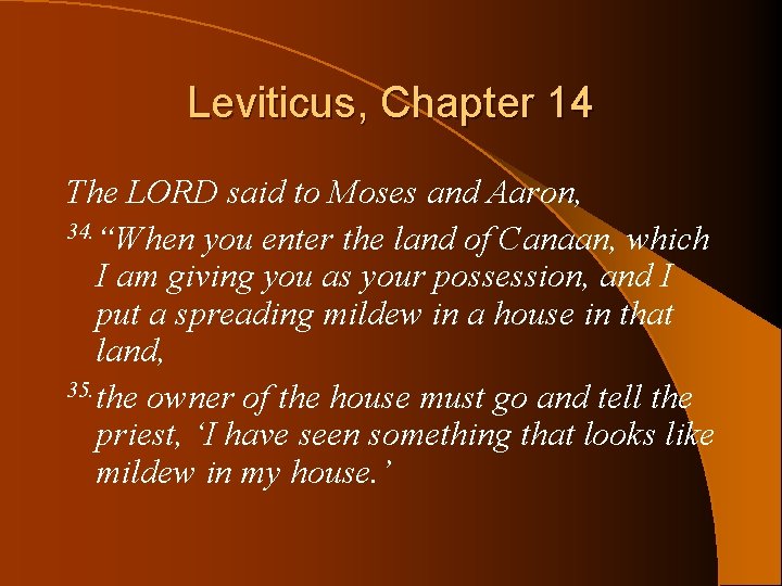 Leviticus, Chapter 14 The LORD said to Moses and Aaron, 34. “When you enter