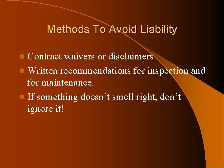Methods To Avoid Liability l Contract waivers or disclaimers l Written recommendations for inspection