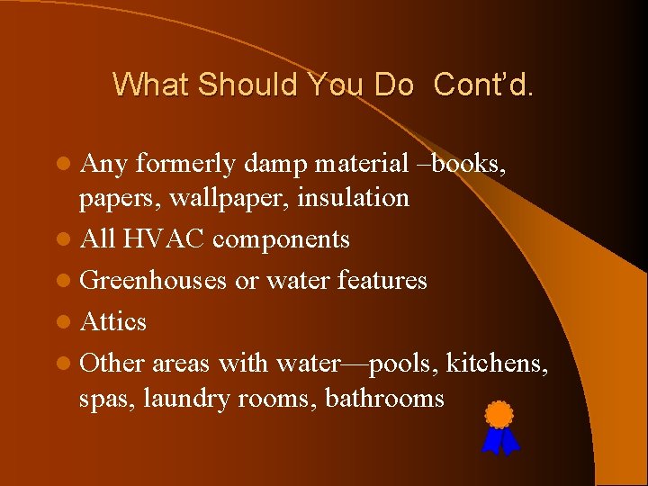 What Should You Do Cont’d. l Any formerly damp material –books, papers, wallpaper, insulation