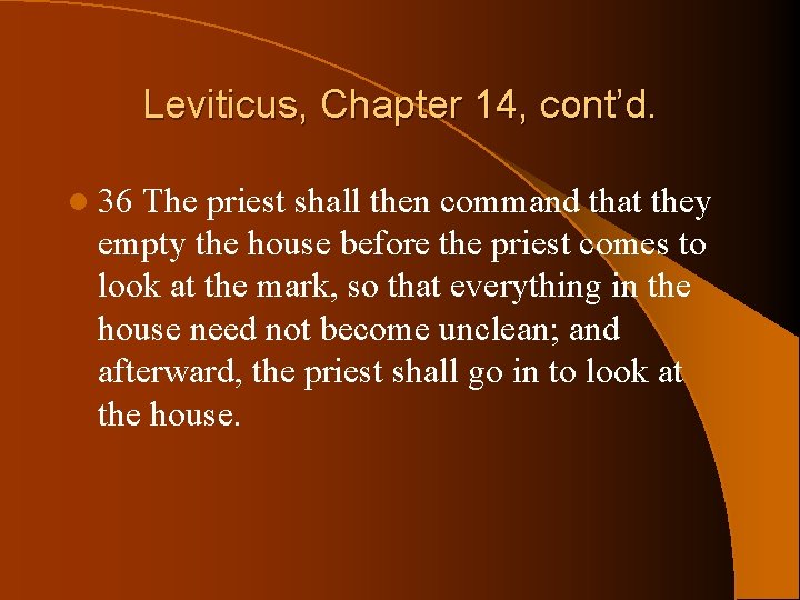 Leviticus, Chapter 14, cont’d. l 36 The priest shall then command that they empty