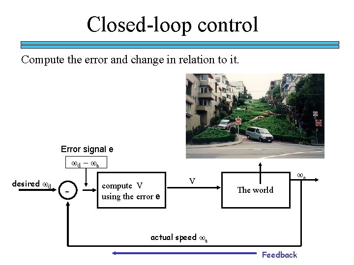 Closed-loop control Compute the error and change in relation to it. Error signal e