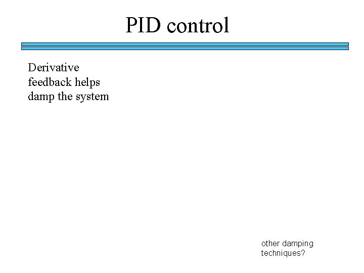 PID control Derivative feedback helps damp the system other damping techniques? 