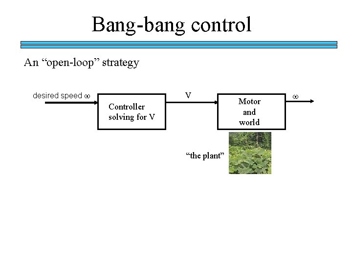 Bang-bang control An “open-loop” strategy desired speed w V Controller solving for V “the