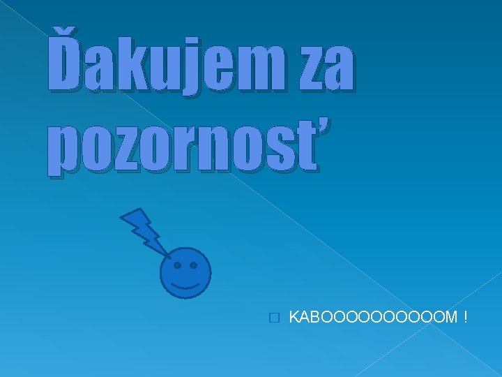 Ďakujem za pozornosť � KABOOOOOM ! 