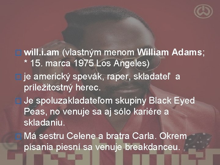 � will. i. am (vlastným menom William Adams; * 15. marca 1975 Los Angeles)