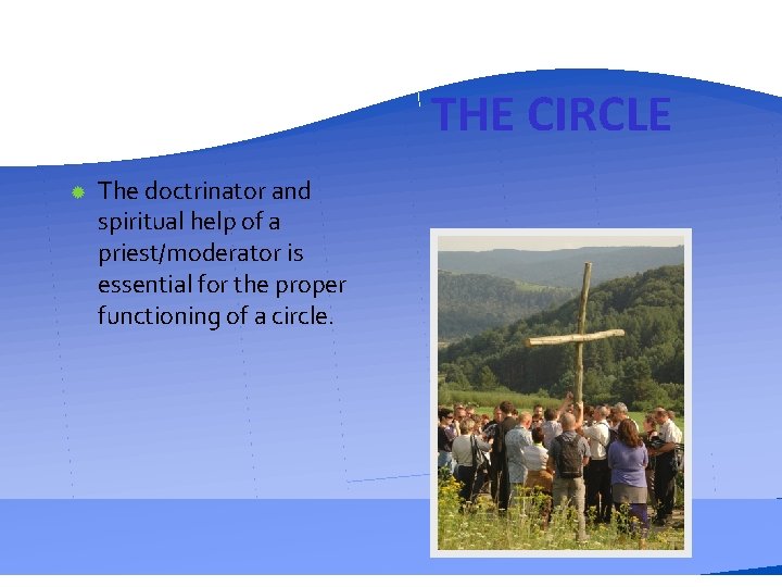 THE CIRCLE The doctrinator and spiritual help of a priest/moderator is essential for the