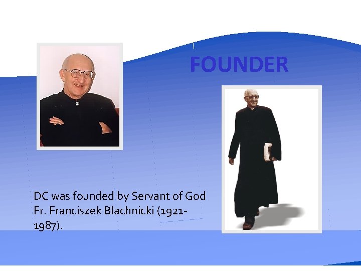 FOUNDER DC was founded by Servant of God Fr. Franciszek Blachnicki (19211987). 