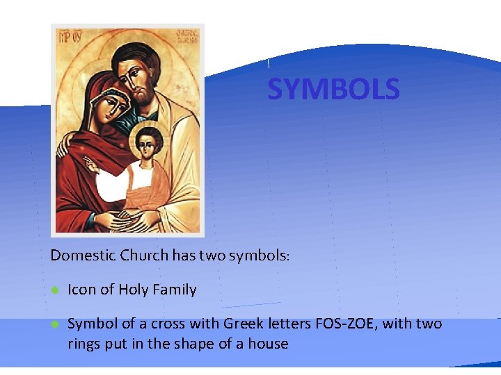 SYMBOLS Domestic Church has two symbols: Icon of Holy Family Symbol of a cross