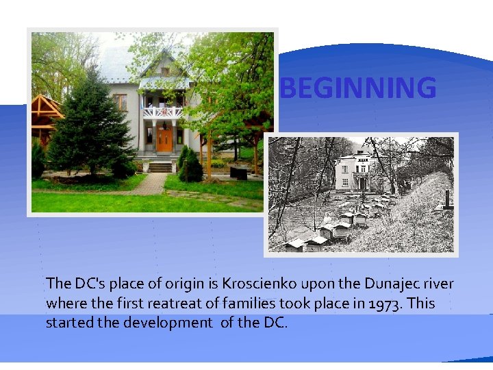 BEGINNING The DC's place of origin is Kroscienko upon the Dunajec river where the