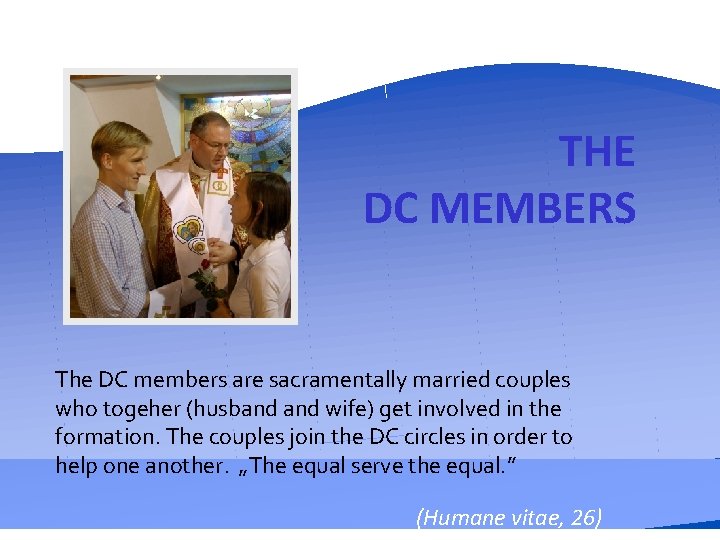 THE DC MEMBERS The DC members are sacramentally married couples who togeher (husband wife)