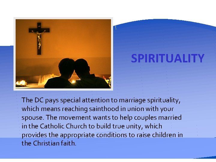 SPIRITUALITY The DC pays special attention to marriage spirituality, which means reaching sainthood in