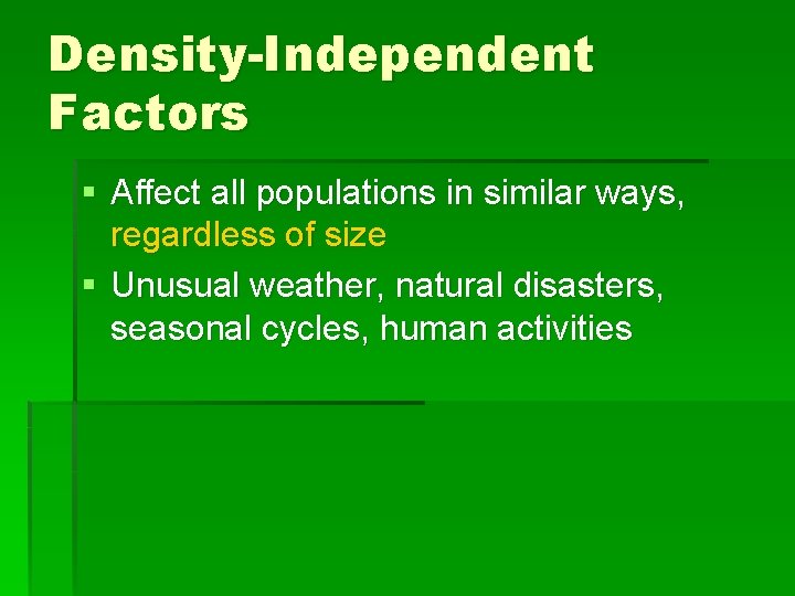 Density-Independent Factors § Affect all populations in similar ways, regardless of size § Unusual
