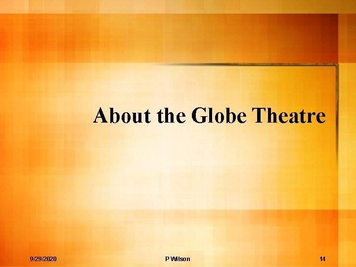 About the Globe Theatre 9/29/2020 P Wilson 14 