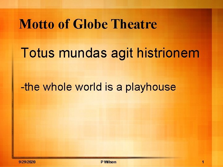 Motto of Globe Theatre Totus mundas agit histrionem -the whole world is a playhouse