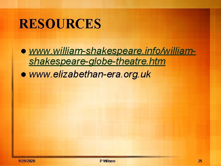 RESOURCES l www. william-shakespeare. info/william- shakespeare-globe-theatre. htm l www. elizabethan-era. org. uk 9/29/2020 P