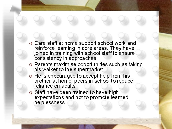 O Care staff at home support school work and reinforce learning in core areas.
