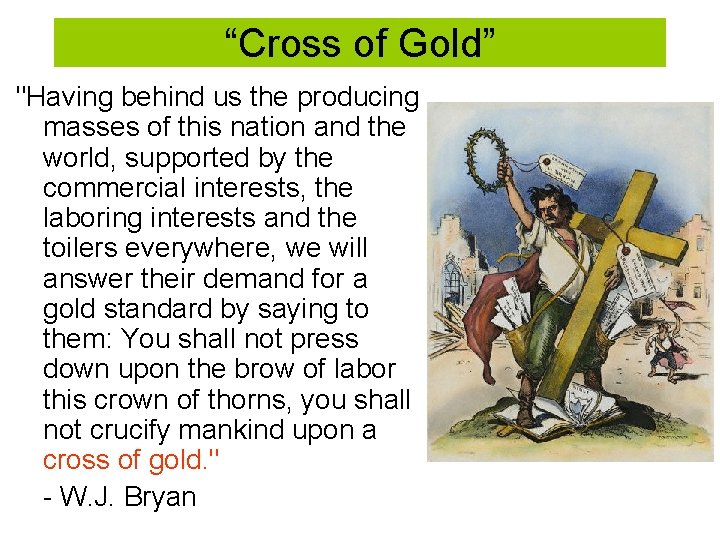 “Cross of Gold” "Having behind us the producing masses of this nation and the