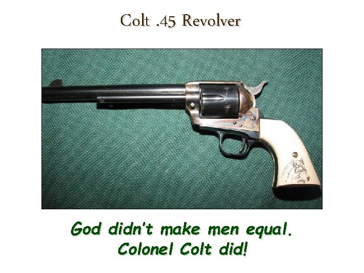 Colt. 45 Revolver God didn’t make men equal. Colonel Colt did! 