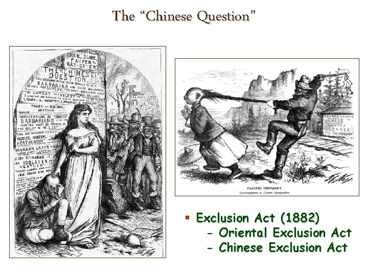 The “Chinese Question” § Exclusion Act (1882) - Oriental Exclusion Act - Chinese Exclusion