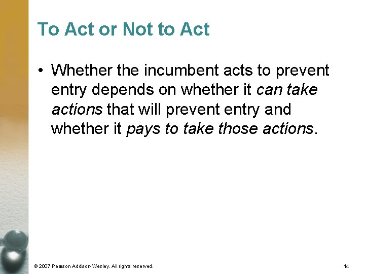 To Act or Not to Act • Whether the incumbent acts to prevent entry