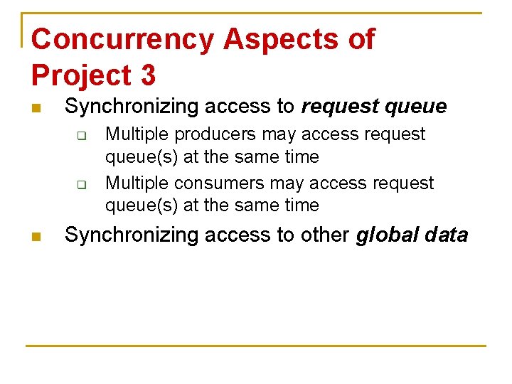 Concurrency Aspects of Project 3 n Synchronizing access to request queue q q n