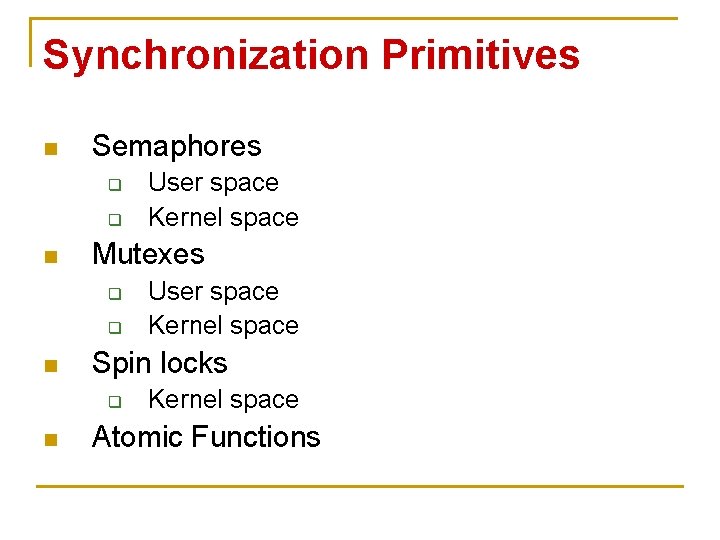 Synchronization Primitives n Semaphores q q n Mutexes q q n User space Kernel