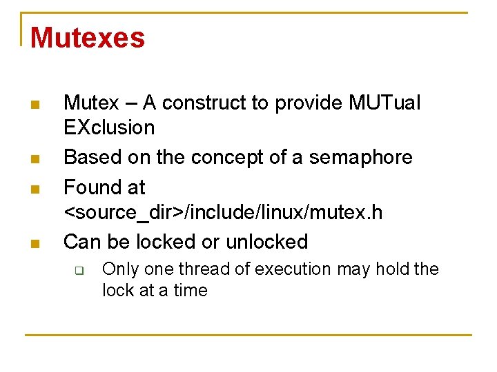 Mutexes n n Mutex – A construct to provide MUTual EXclusion Based on the