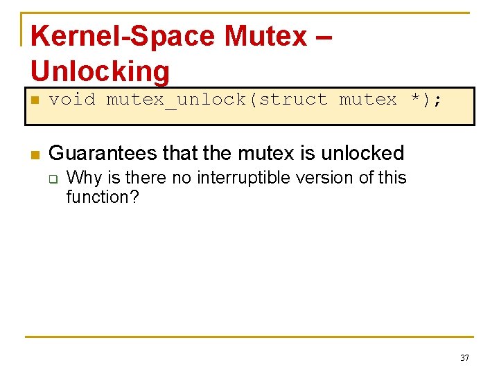 Kernel-Space Mutex – Unlocking n void mutex_unlock(struct mutex *); n Guarantees that the mutex