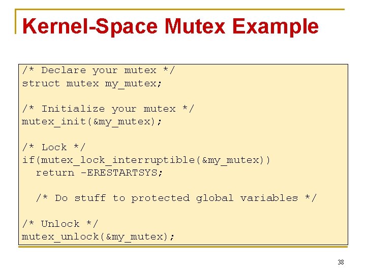 Kernel-Space Mutex Example /* Declare your mutex */ struct mutex my_mutex; /* Initialize your