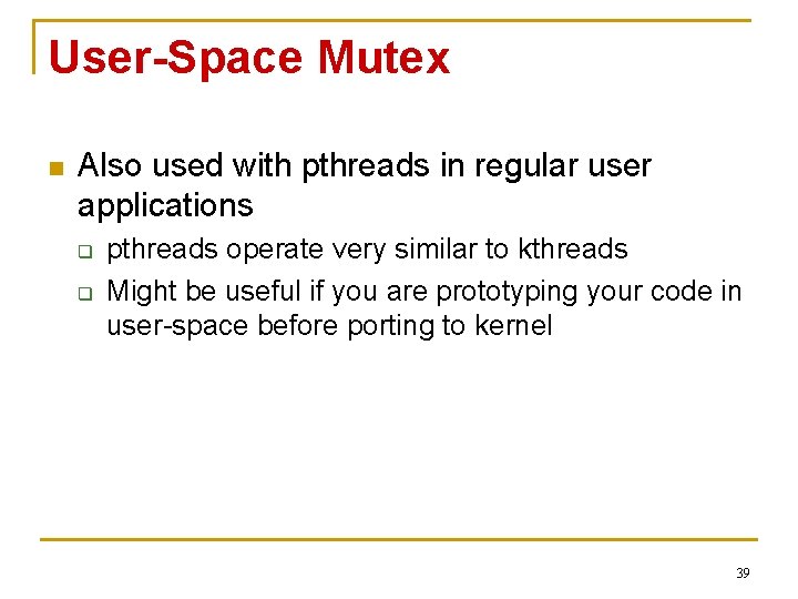 User-Space Mutex n Also used with pthreads in regular user applications q q pthreads