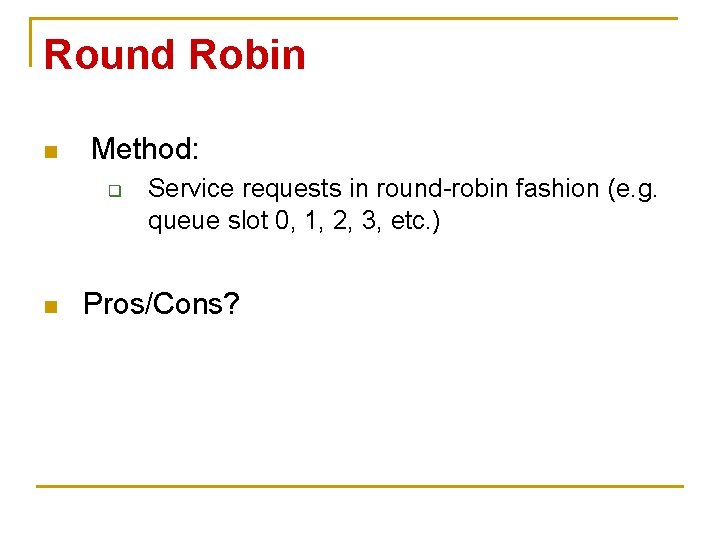 Round Robin n Method: q n Service requests in round-robin fashion (e. g. queue