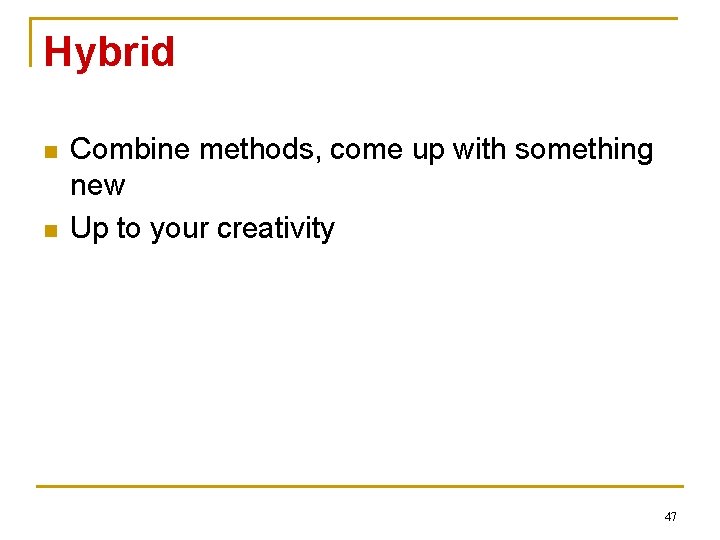 Hybrid n n Combine methods, come up with something new Up to your creativity