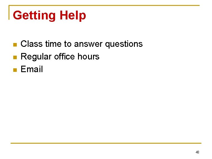 Getting Help n n n Class time to answer questions Regular office hours Email