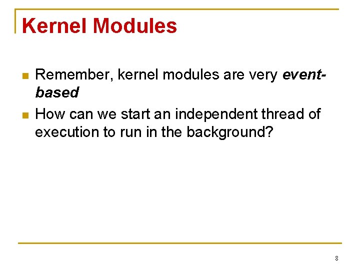 Kernel Modules n n Remember, kernel modules are very eventbased How can we start