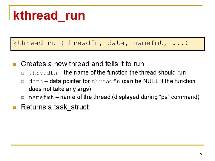 kthread_run(threadfn, data, namefmt, . . . ) n Creates a new thread and tells