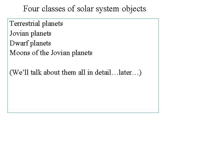 Four classes of solar system objects Terrestrial planets Jovian planets Dwarf planets Moons of