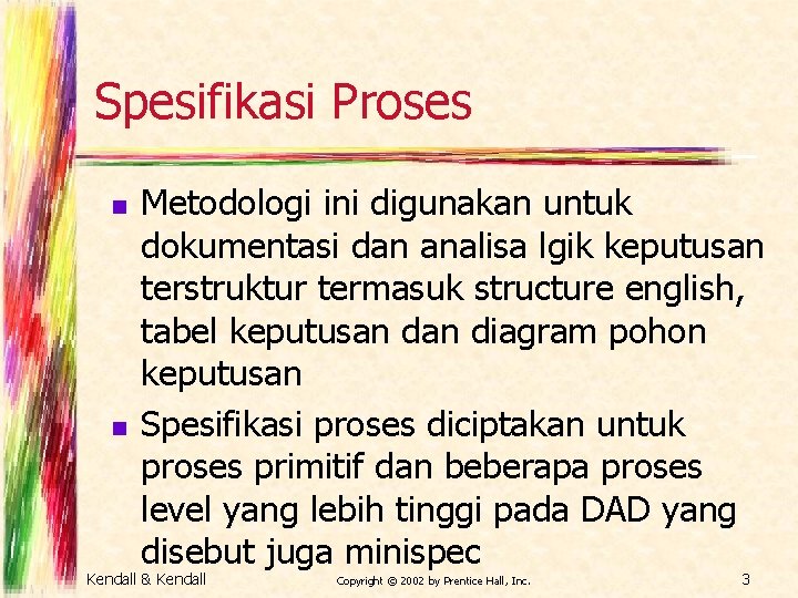 Spesifikasi Proses n n Metodologi ini digunakan untuk dokumentasi dan analisa lgik keputusan terstruktur