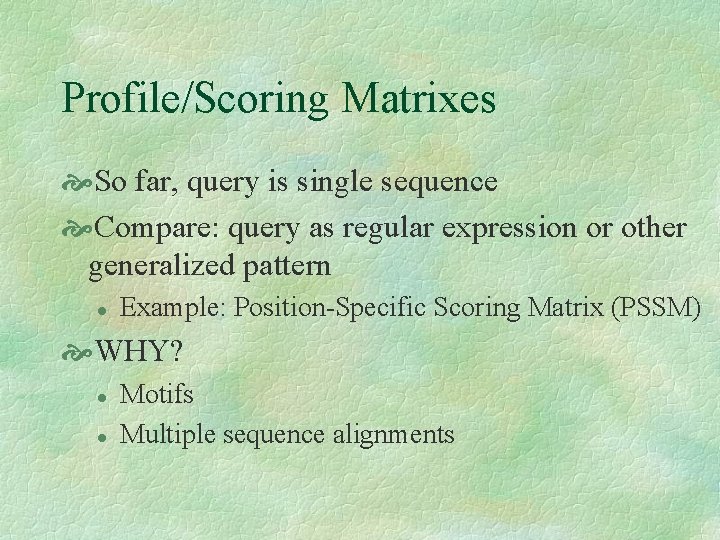Profile/Scoring Matrixes So far, query is single sequence Compare: query as regular expression or