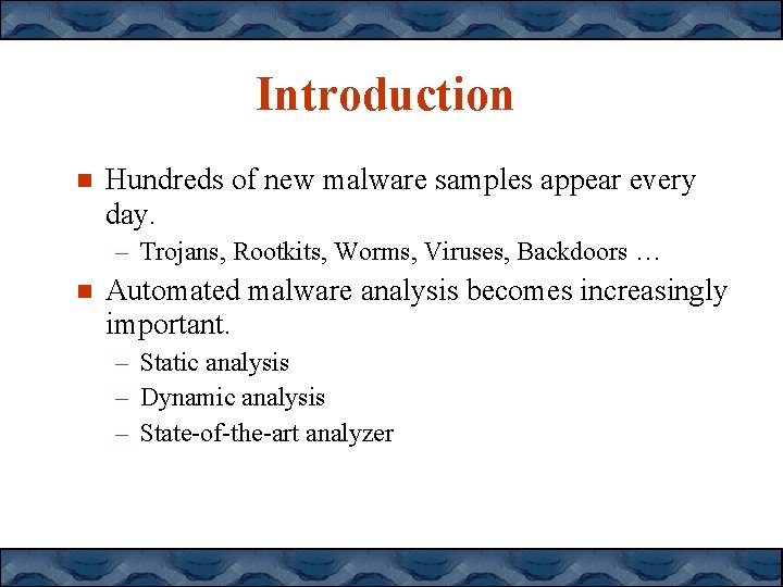 Introduction Hundreds of new malware samples appear every day. – Trojans, Rootkits, Worms, Viruses, Introduction Hundreds of new malware samples appear every day. – Trojans, Rootkits, Worms, Viruses,