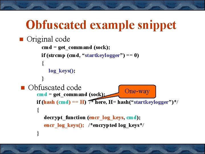 Obfuscated example snippet Original code cmd = get_command (sock); if (strcmp (cmd, “startkeylogger”) == Obfuscated example snippet Original code cmd = get_command (sock); if (strcmp (cmd, “startkeylogger”) ==