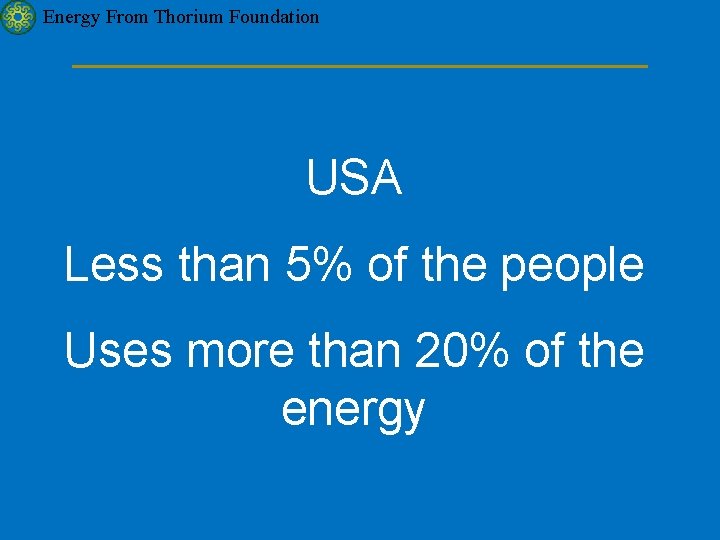 Energy From Thorium Foundation USA Less than 5% of the people Uses more than