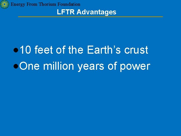 Energy From Thorium Foundation LFTR Advantages · 10 feet of the Earth’s crust ·One